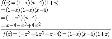 3.5$ f(x)= (1-x)(x-4)(1+x) \\ = (1+x)(1-x)(x-4) \\ = (1-x^2)(x-4) \\ = x-4-x^3+4x^2 \\ \fbox{f(x) = (-x^3 + 4x^2+x-4)=(1-x)(x-4)(1+x)}